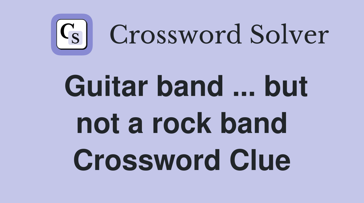 Guitar band but not a rock band Crossword Clue Answers